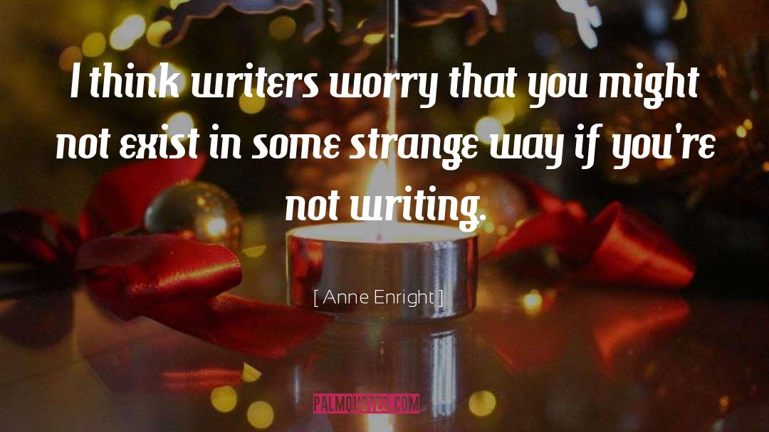 Anne Enright Quotes: I think writers worry that