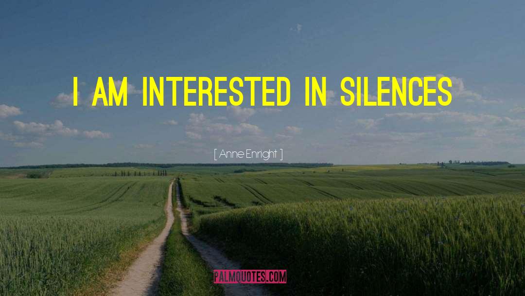 Anne Enright Quotes: I am interested in silences
