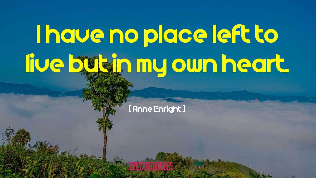 Anne Enright Quotes: I have no place left