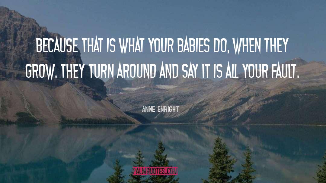 Anne Enright Quotes: Because that is what your