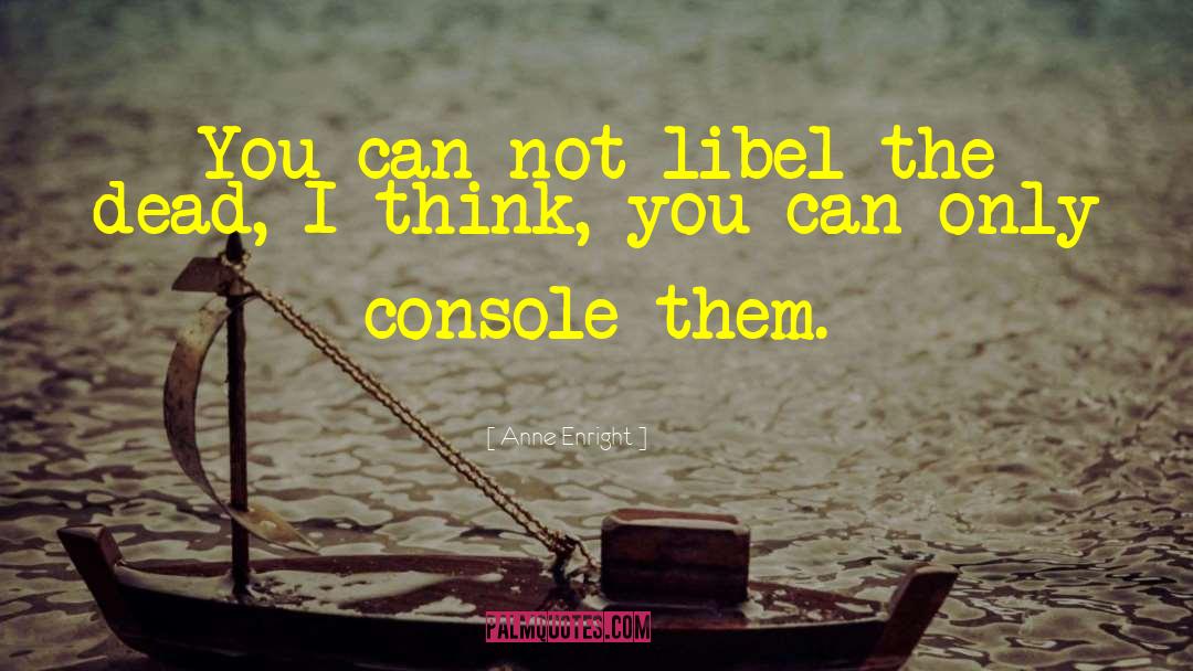 Anne Enright Quotes: You can not libel the