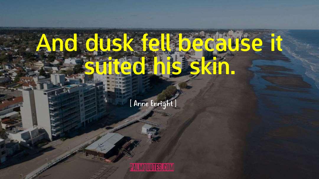 Anne Enright Quotes: And dusk fell because it