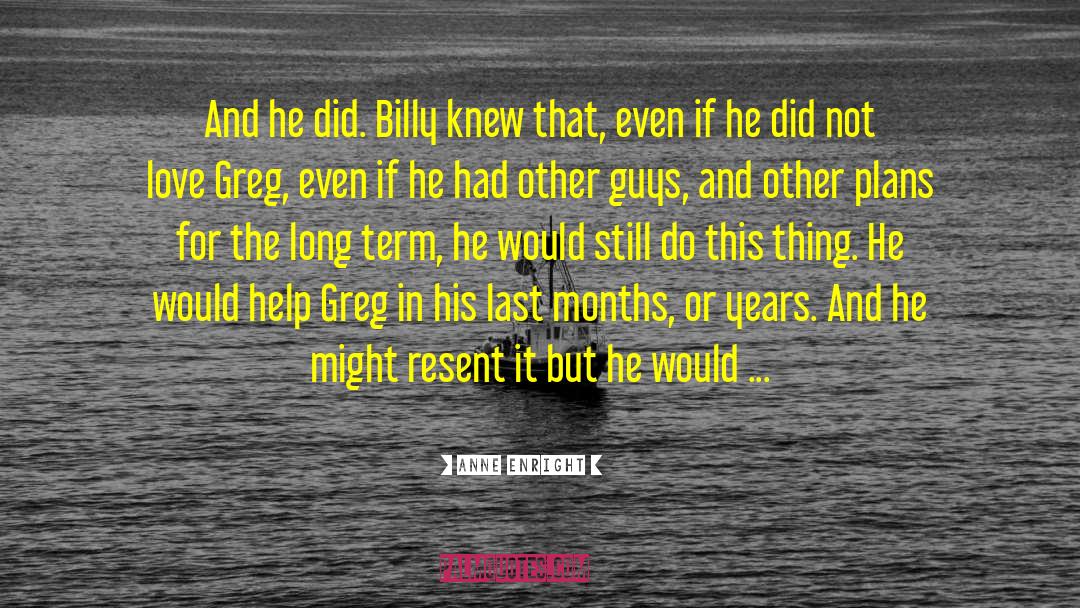 Anne Enright Quotes: And he did. Billy knew