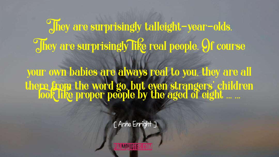 Anne Enright Quotes: They are surprisingly tall<br>eight-year-olds. They