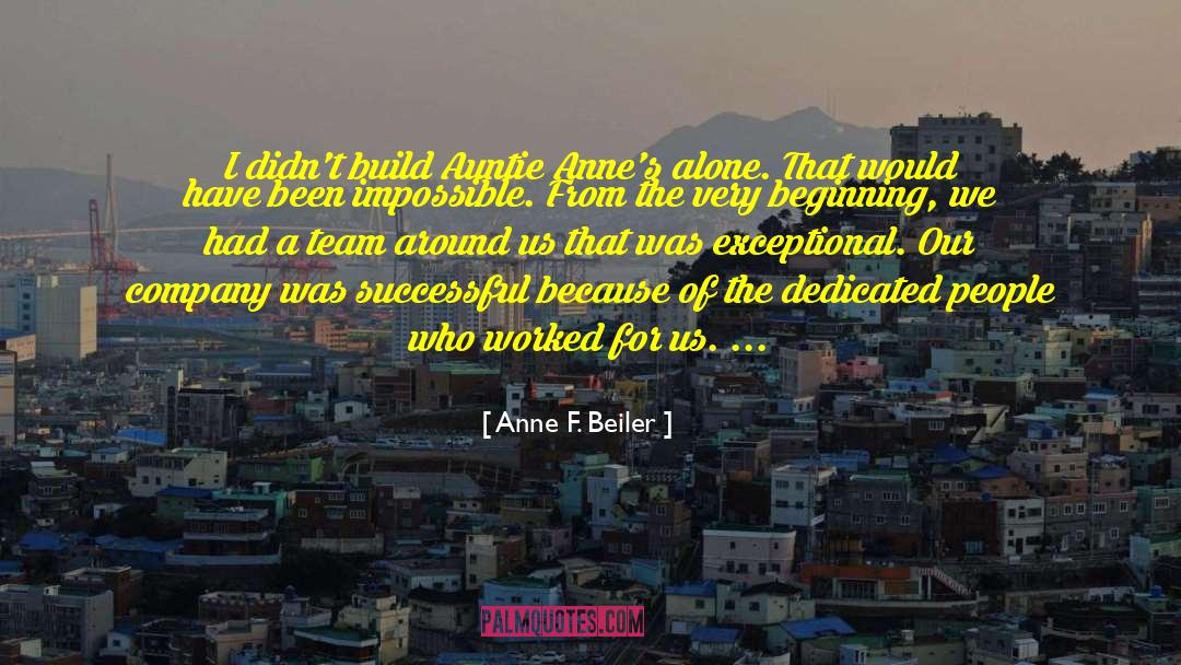 Anne F. Beiler Quotes: I didn't build Auntie Anne's
