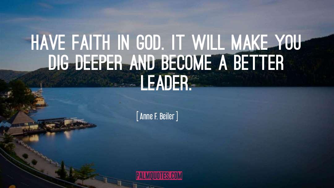 Anne F. Beiler Quotes: Have faith in God. It