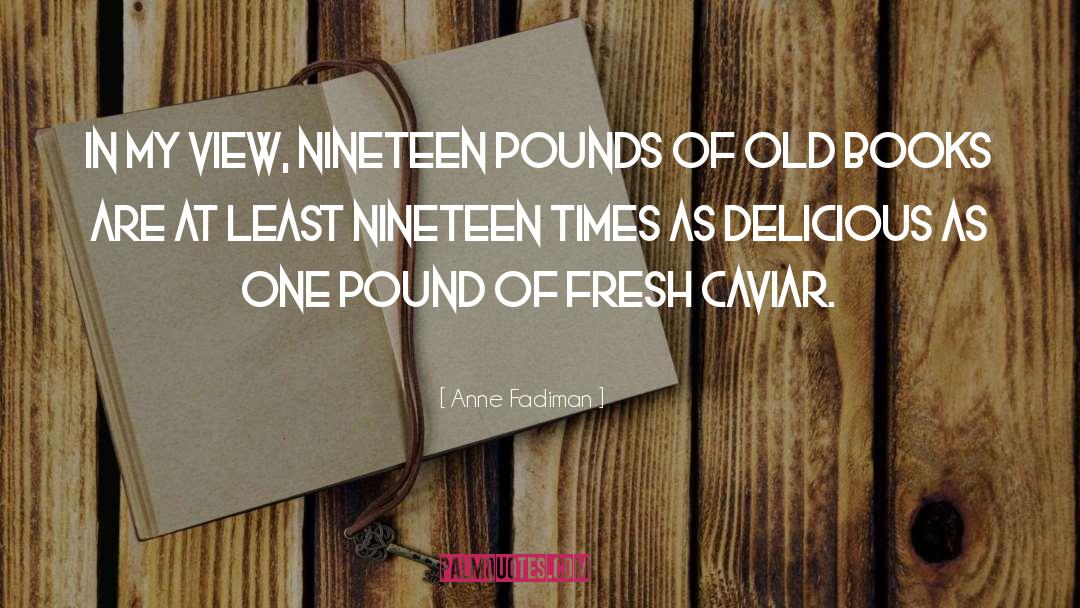 Anne Fadiman Quotes: In my view, nineteen pounds