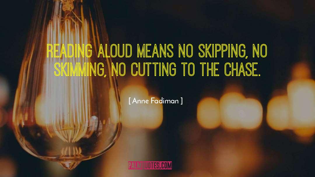 Anne Fadiman Quotes: Reading aloud means no skipping,