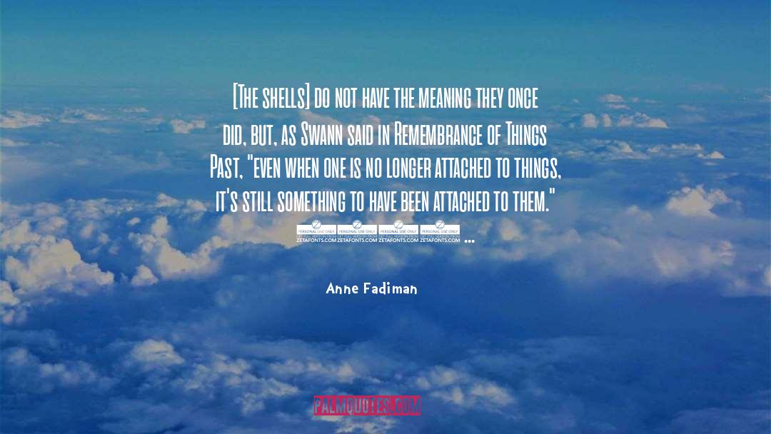 Anne Fadiman Quotes: [The shells] do not have