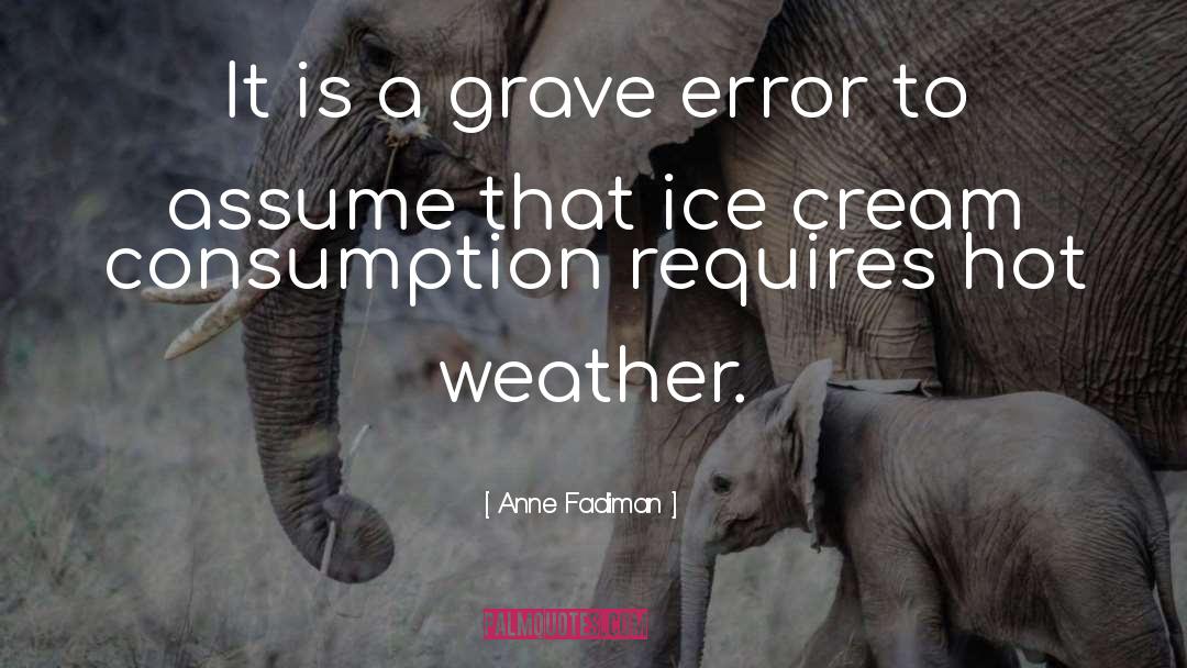 Anne Fadiman Quotes: It is a grave error