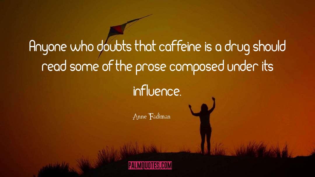 Anne Fadiman Quotes: Anyone who doubts that caffeine