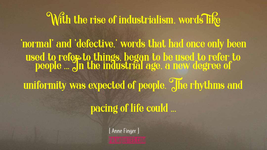 Anne Finger Quotes: With the rise of industrialism,