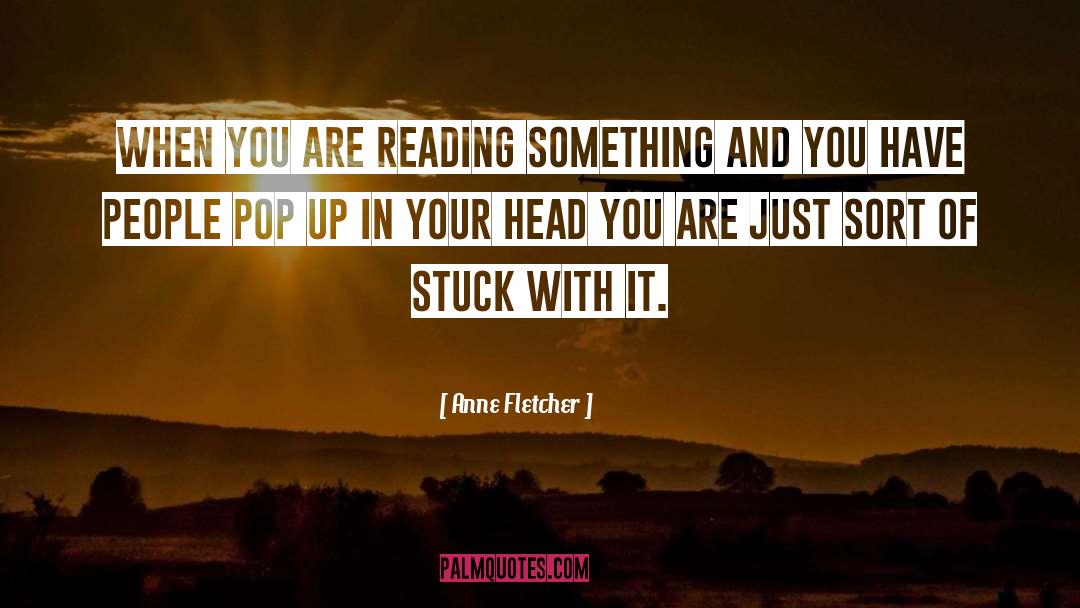 Anne Fletcher Quotes: When you are reading something