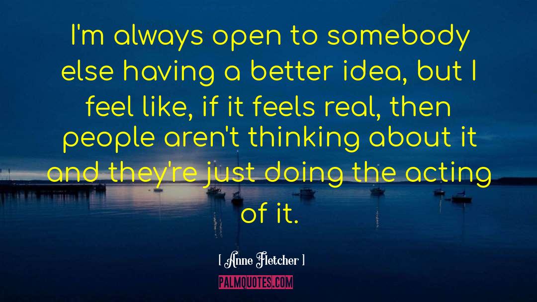 Anne Fletcher Quotes: I'm always open to somebody