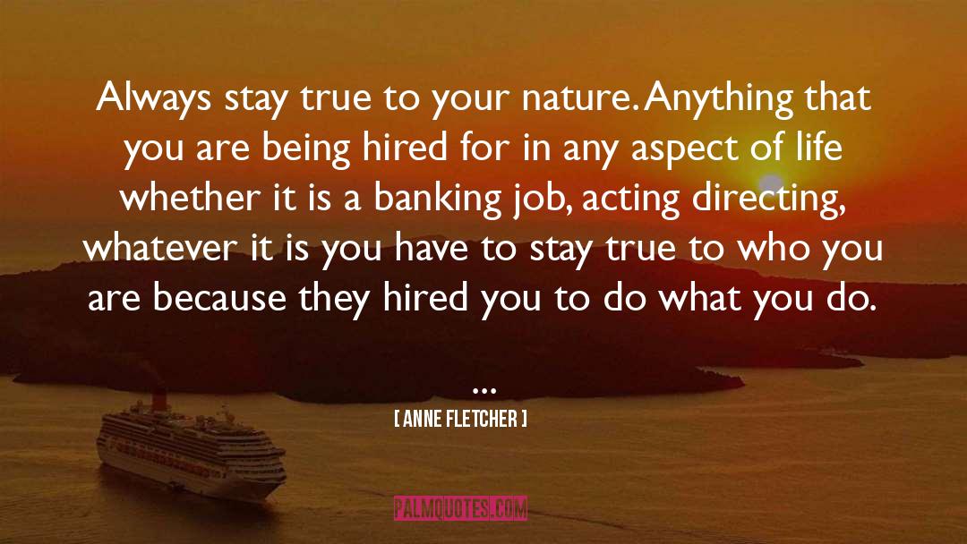 Anne Fletcher Quotes: Always stay true to your