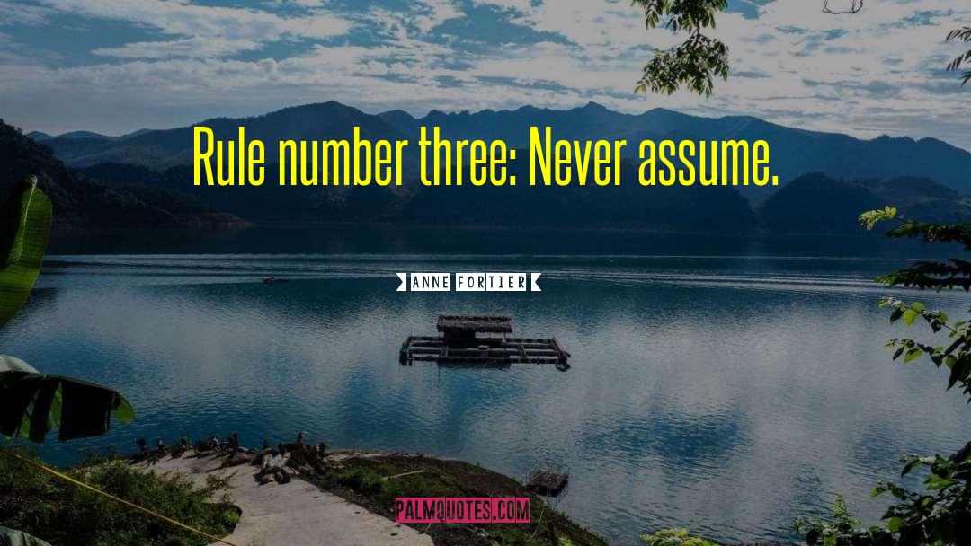 Anne Fortier Quotes: Rule number three: Never assume.