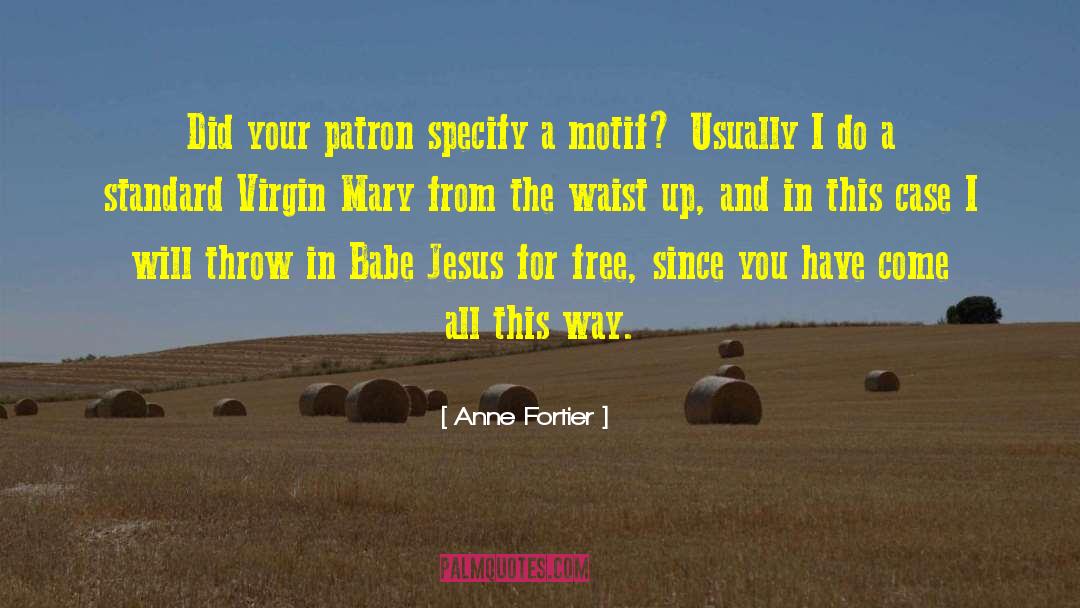 Anne Fortier Quotes: Did your patron specify a