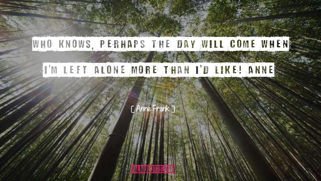 Anne Frank Quotes: Who knows, perhaps the day