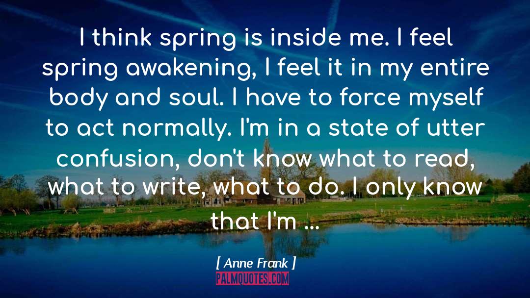Anne Frank Quotes: I think spring is inside