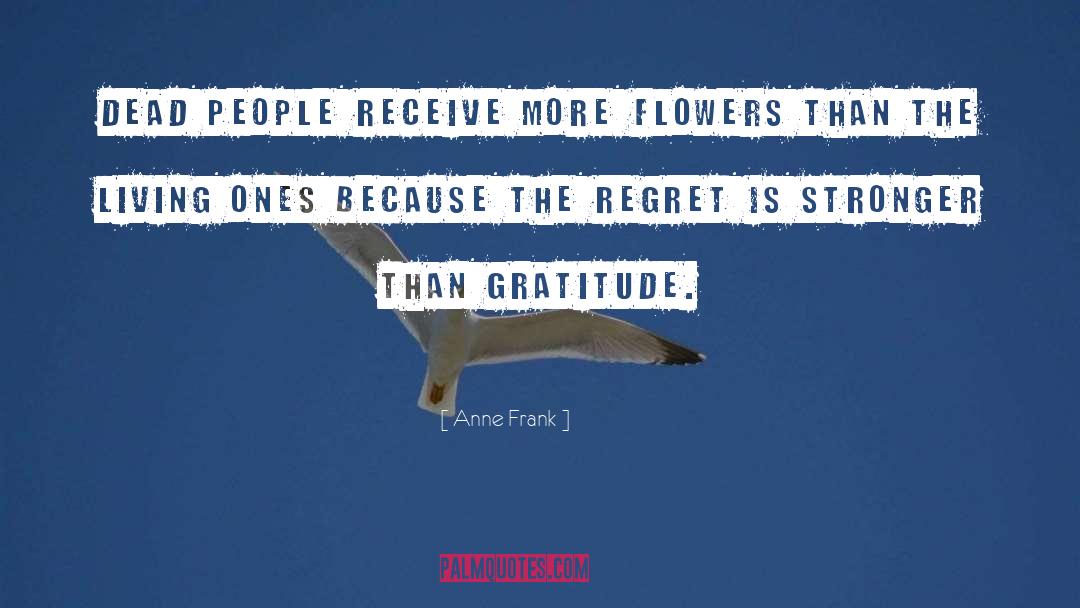 Anne Frank Quotes: Dead people receive more flowers