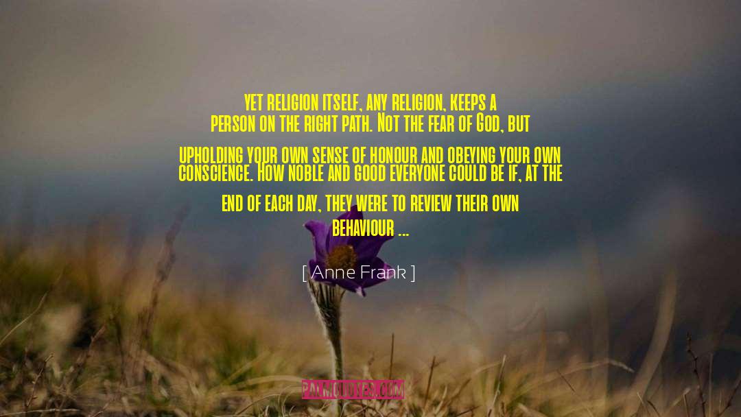 Anne Frank Quotes: yet religion itself, any religion,