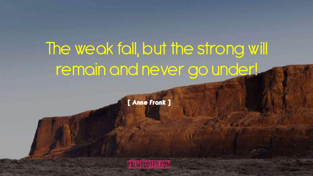 Anne Frank Quotes: The weak fall, but the
