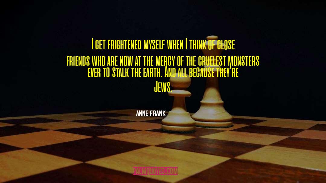 Anne Frank Quotes: I get frightened myself when