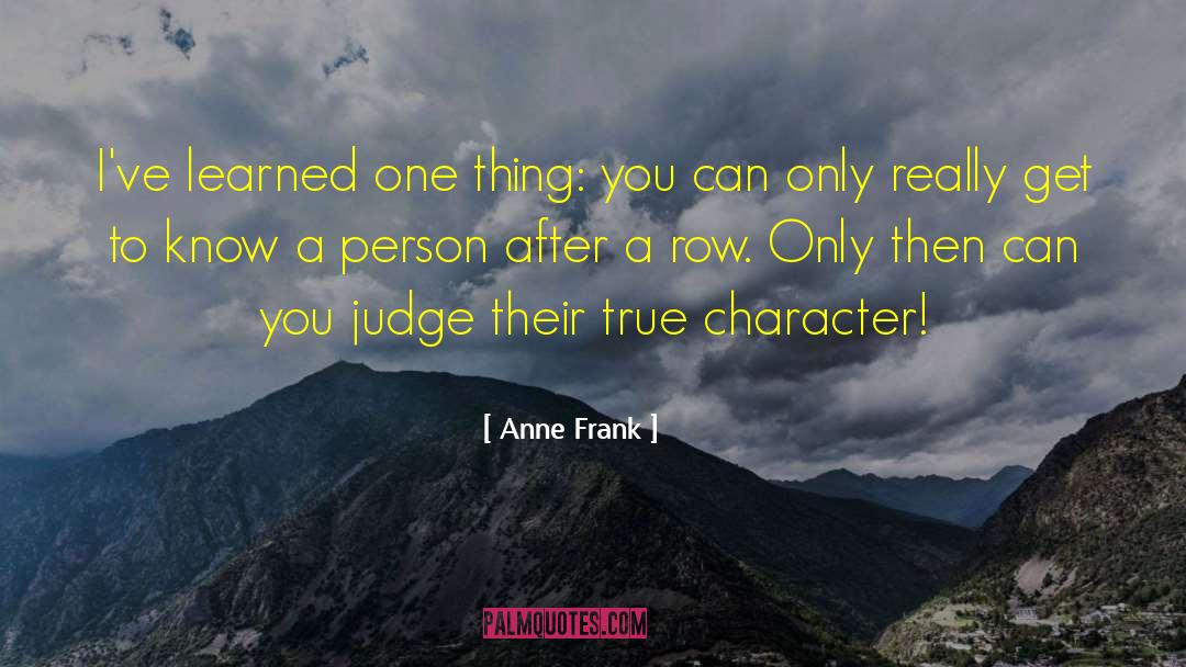 Anne Frank Quotes: I've learned one thing: you