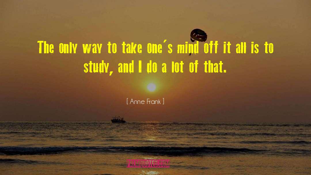 Anne Frank Quotes: The only way to take