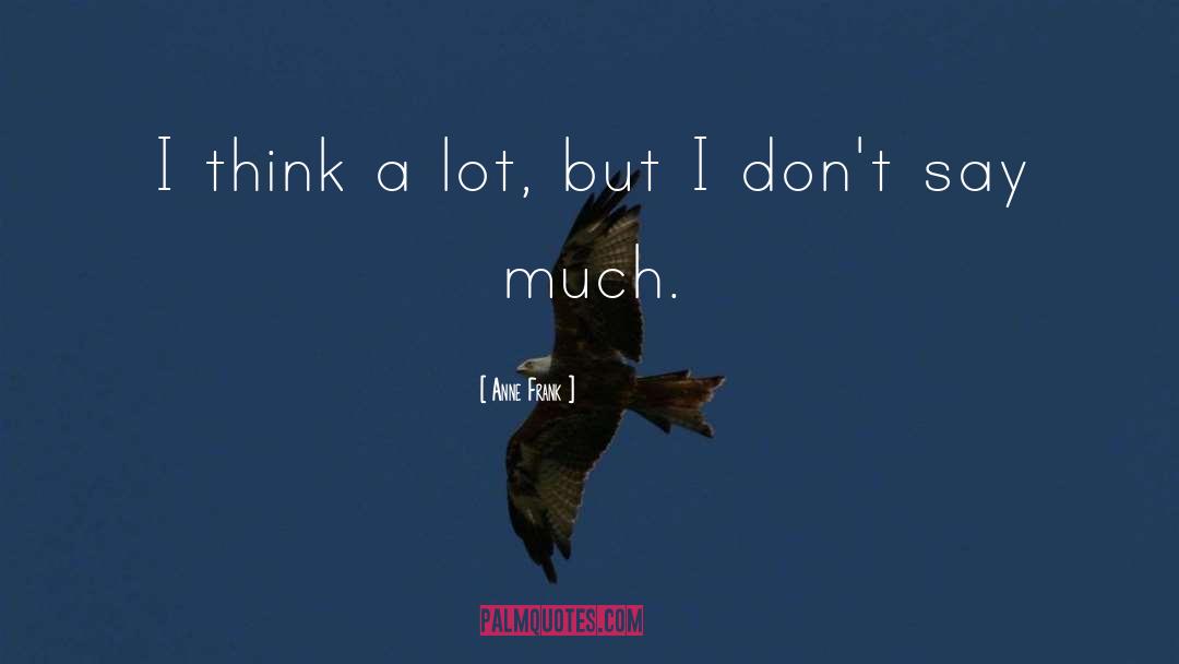 Anne Frank Quotes: I think a lot, but