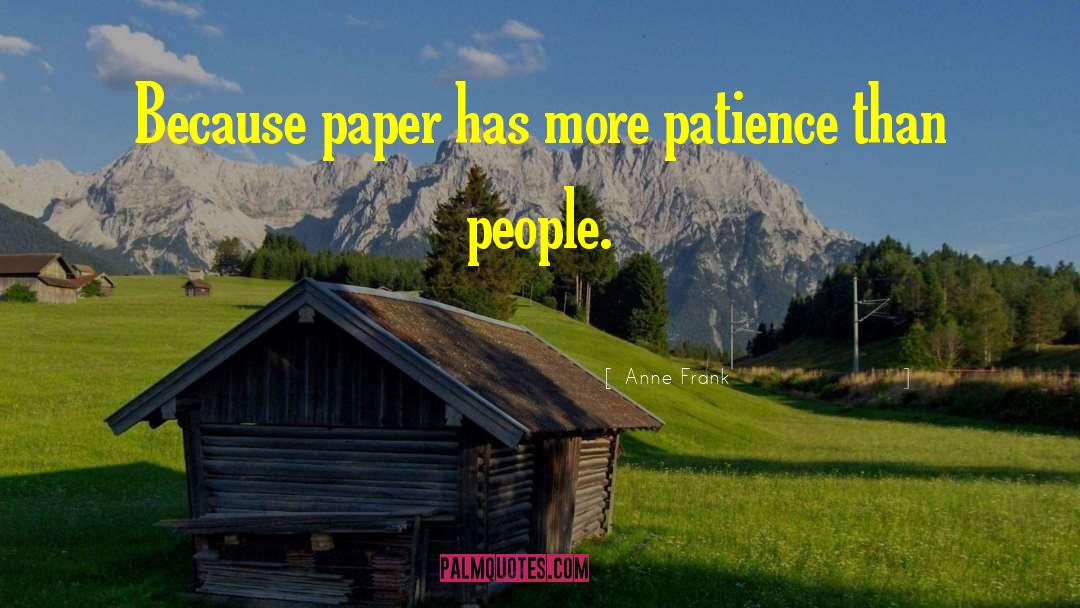Anne Frank Quotes: Because paper has more patience