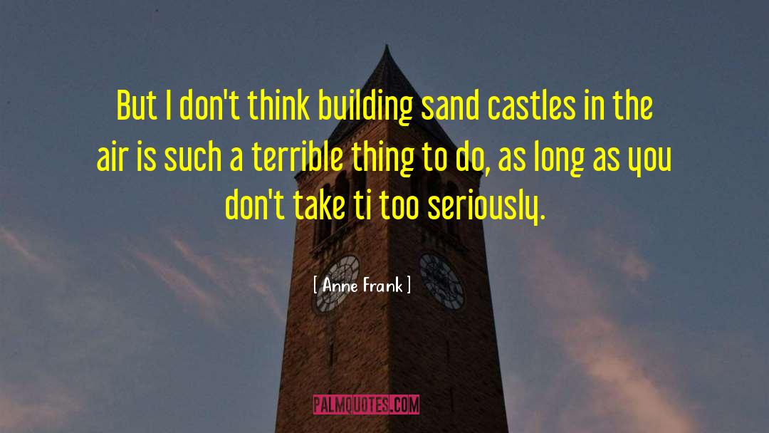 Anne Frank Quotes: But I don't think building