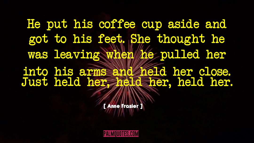 Anne Frasier Quotes: He put his coffee cup