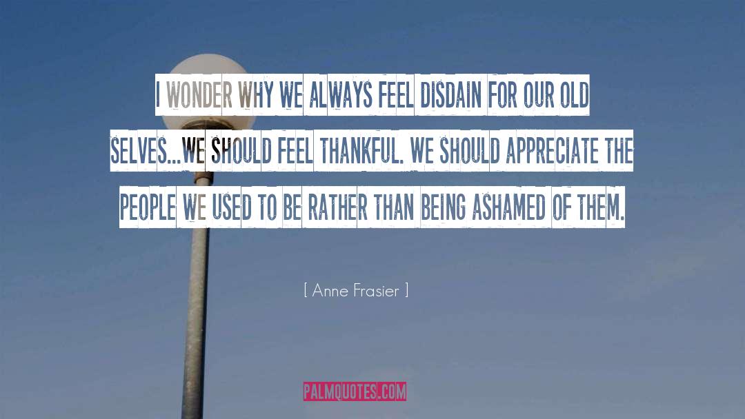 Anne Frasier Quotes: I wonder why we always