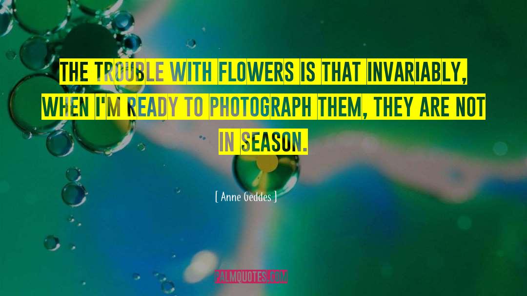 Anne Geddes Quotes: The trouble with flowers is