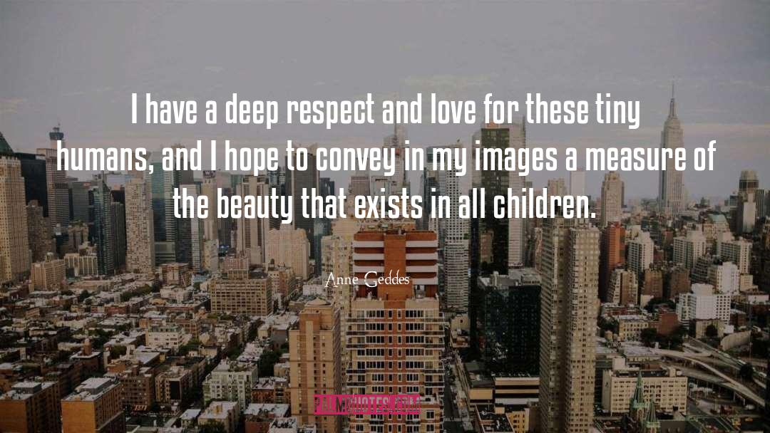 Anne Geddes Quotes: I have a deep respect
