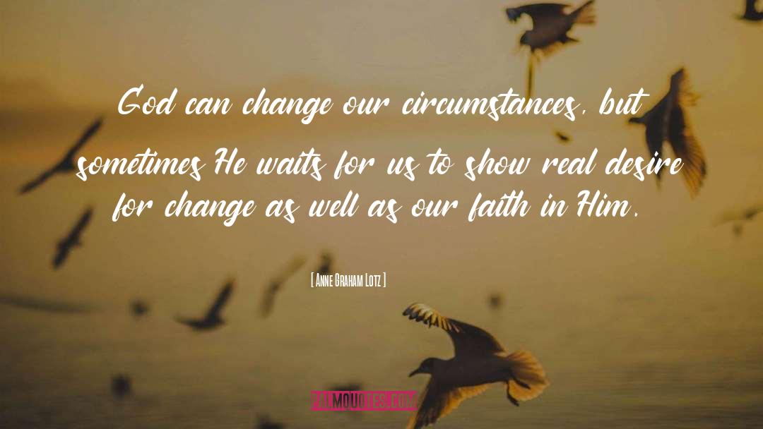 Anne Graham Lotz Quotes: God can change our circumstances,