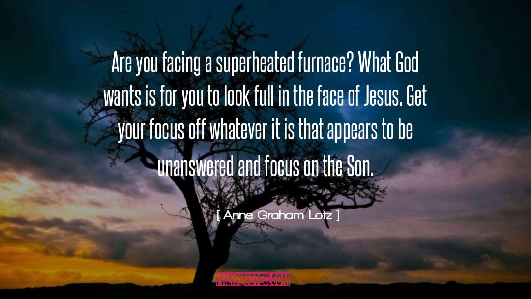 Anne Graham Lotz Quotes: Are you facing a superheated