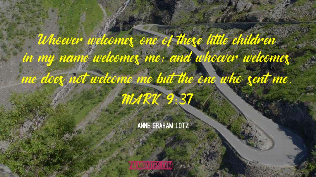 Anne Graham Lotz Quotes: Whoever welcomes one of these