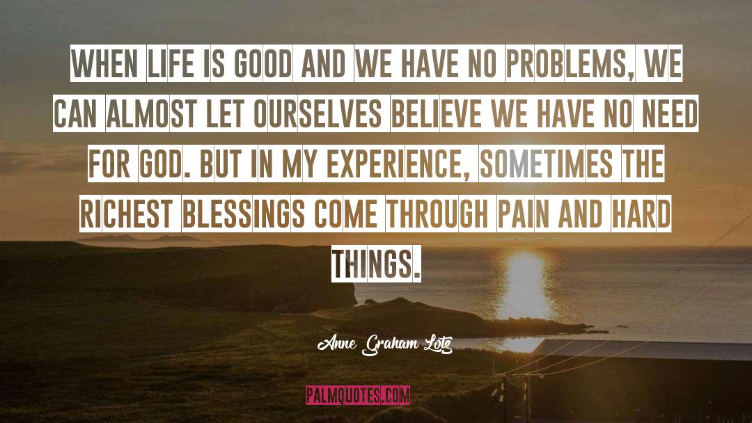 Anne Graham Lotz Quotes: When life is good and