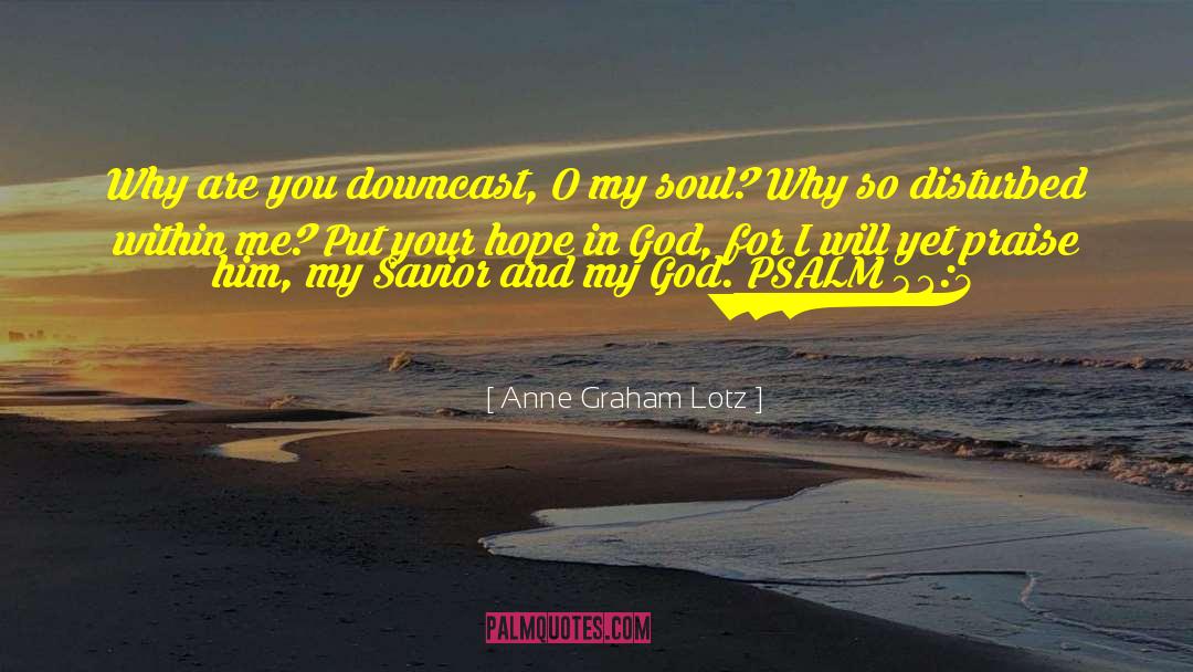 Anne Graham Lotz Quotes: Why are you downcast, O