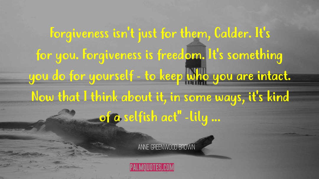 Anne Greenwood Brown Quotes: Forgiveness isn't just for them,