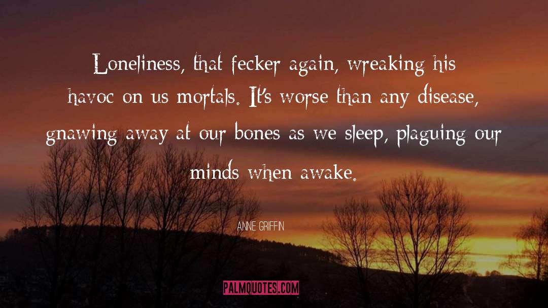 Anne  Griffin Quotes: Loneliness, that fecker again, wreaking