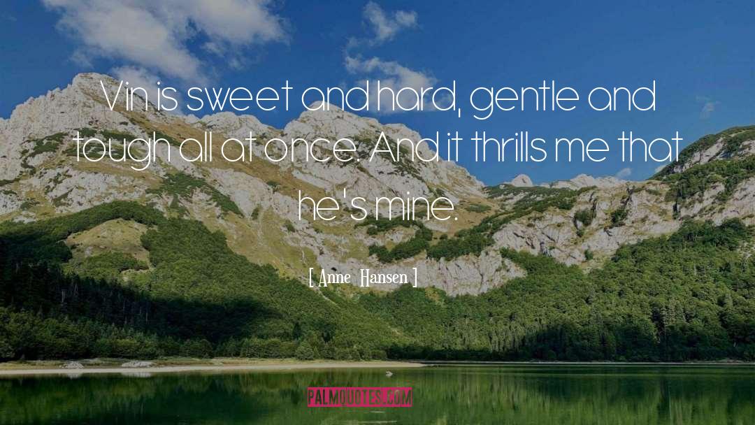 Anne  Hansen Quotes: Vin is sweet and hard,