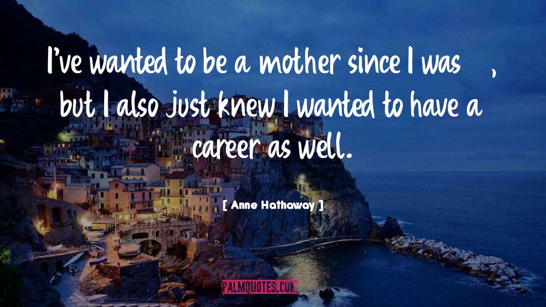 Anne Hathaway Quotes: I've wanted to be a