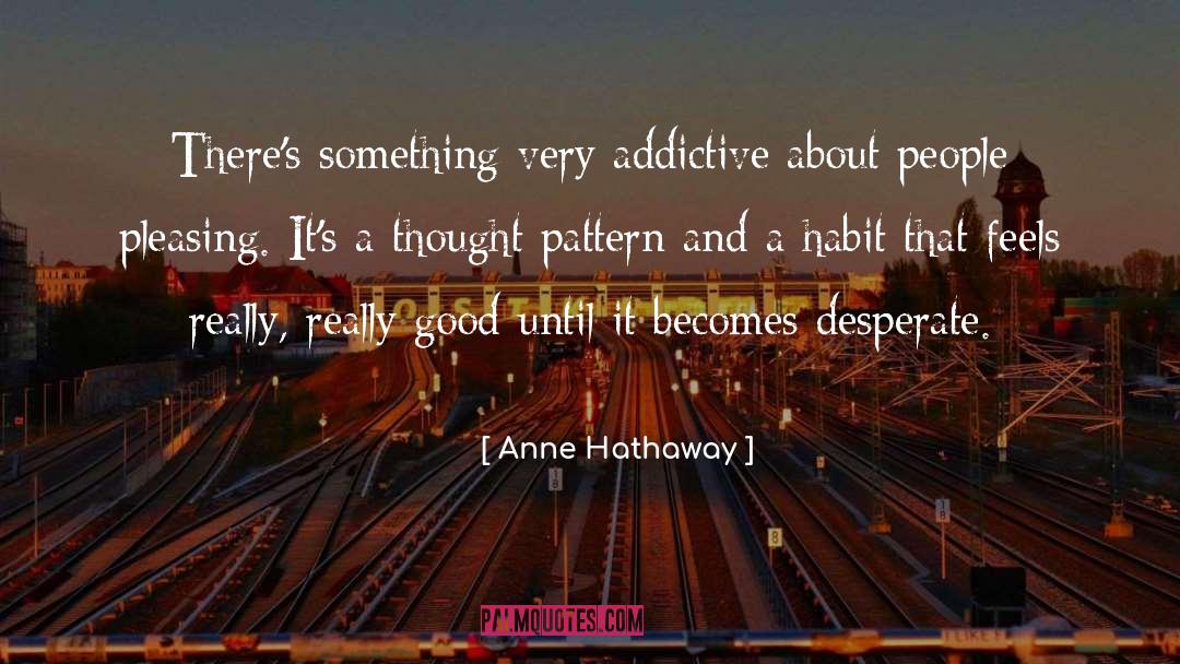 Anne Hathaway Quotes: There's something very addictive about
