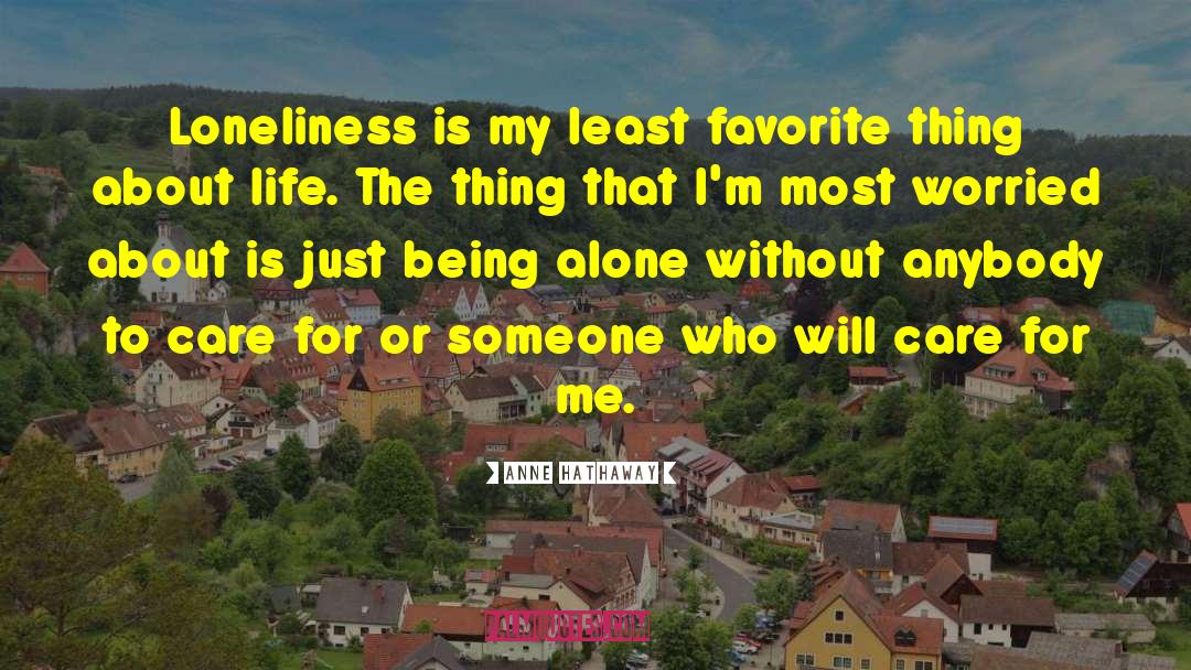 Anne Hathaway Quotes: Loneliness is my least favorite