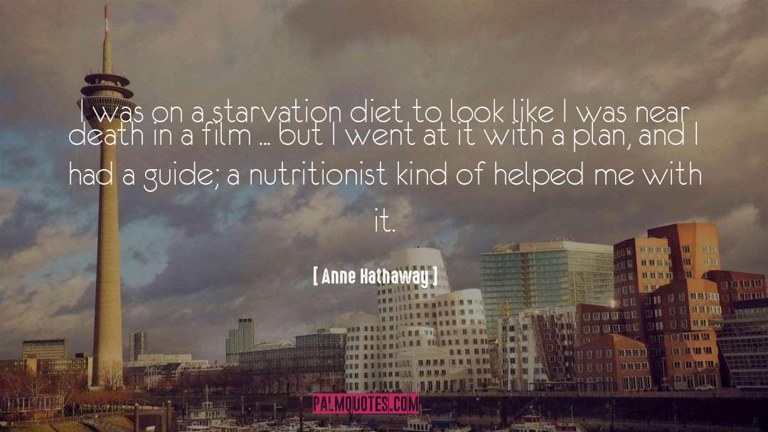 Anne Hathaway Quotes: I was on a starvation