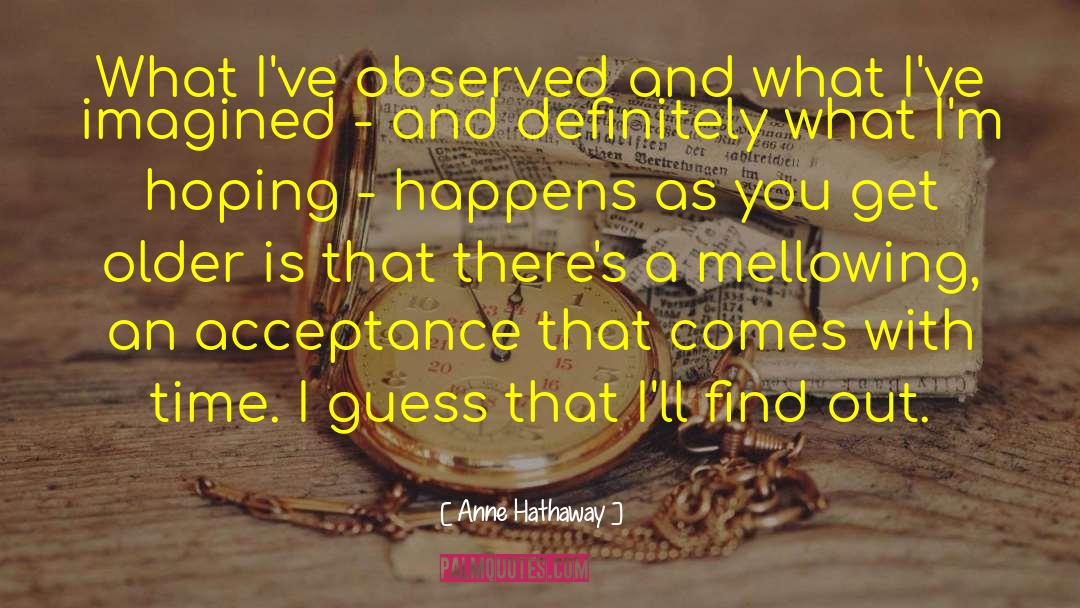 Anne Hathaway Quotes: What I've observed and what