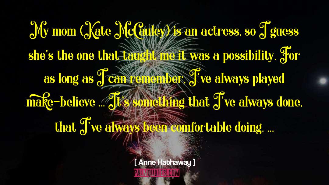 Anne Hathaway Quotes: My mom (Kate McCauley) is